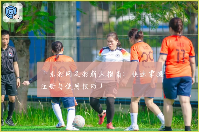 「竞彩网足彩新人指南：快速掌握注册与使用技巧」