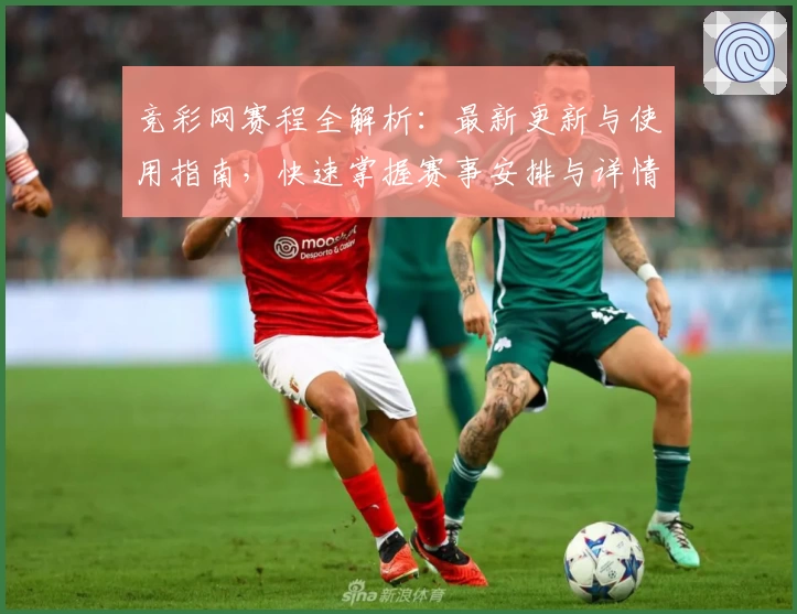 竞彩网赛程全解析：最新更新与使用指南，快速掌握赛事安排与详情