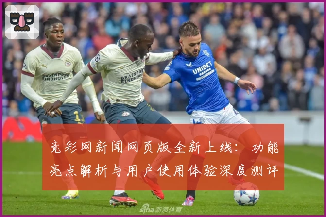 竞彩网新闻网页版全新上线：功能亮点解析与用户使用体验深度测评