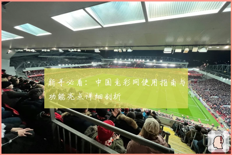新手必看：中国竞彩网使用指南与功能亮点详细剖析