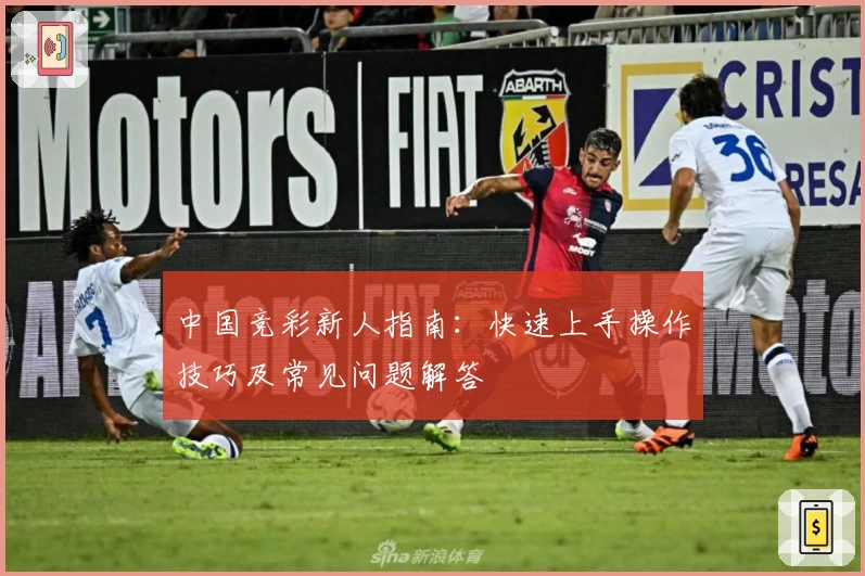 中国竞彩新人指南：快速上手操作技巧及常见问题解答