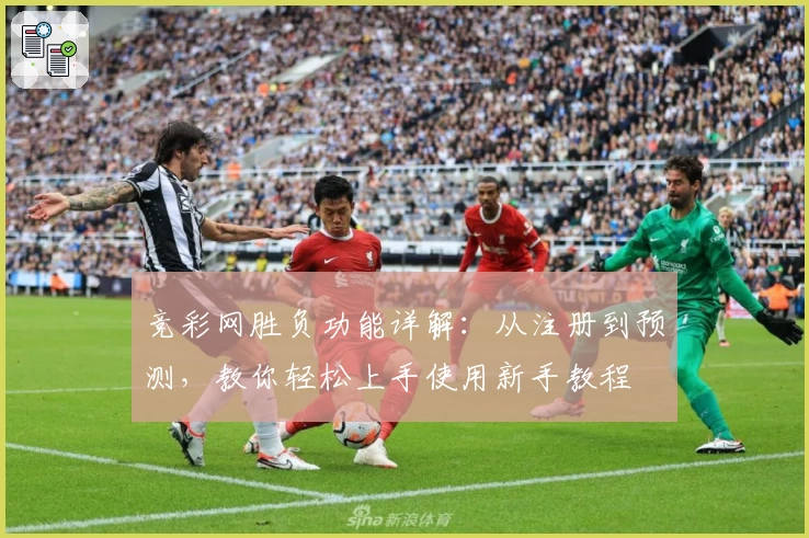 竞彩网胜负功能详解：从注册到预测，教你轻松上手使用新手教程